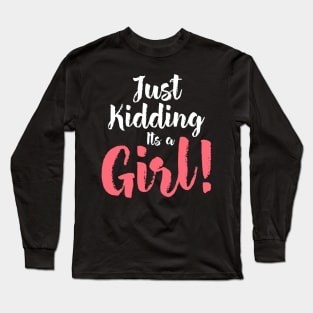 Just Kidding it's a Girl - Funny Gender Reveal Shirts Long Sleeve T-Shirt